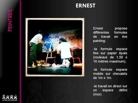 ERNEST Ernest propose différentes formules de travail en live painting: -la formule espace fixe sur papier épais (rouleaux de 1,50 x 10 mètres maximum).