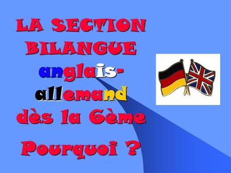 LA SECTION BILANGUE anglais-allemand dès la 6ème Pourquoi ?