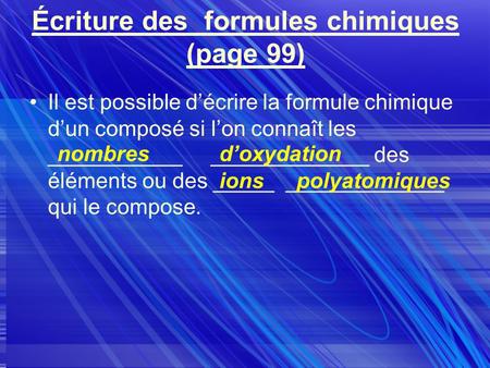 Écriture des formules chimiques (page 99) Il est possible décrire la formule chimique dun composé si lon connaît les ___________ _____________ des éléments.