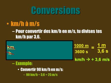 Conversions km/h à m/s km x 1000 m x 1 h h 1 km 3600 s 1 m = 3,6 s