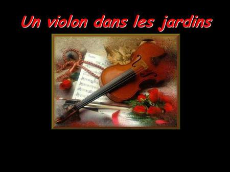 Un violon dans les jardins Partout aux vallons dalentour La chanson des merles raisonne Et mon cœur, de chagrins si lourd Jusquà laube songe, frissonne.