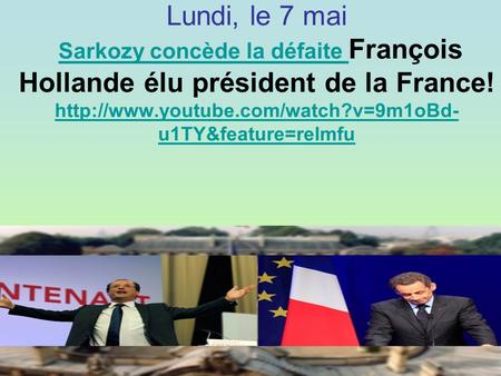 Lundi, le 7 mai Sarkozy concède la défaite François Hollande élu président de la France!  u1TY&feature=relmfu Sarkozy.