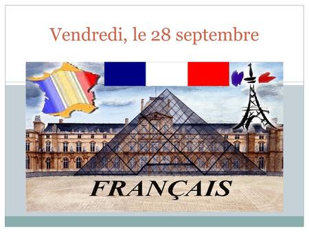 Vendredi, le 28 septembre. French 2 1. Turn in: late/absent APT 1,4,7 pages OR A BLANK PAGE IF NOT DONE! (PreAP: turn in B/W sentences for an 80!) 2.