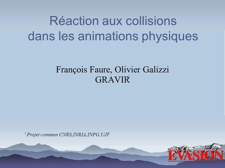 Réaction aux collisions dans les animations physiques François Faure, Olivier Galizzi GRAVIR Projet commun CNRS,INRIA,INPG,UJF 1 1.