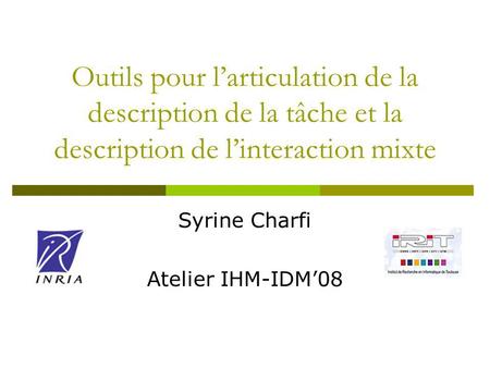 Outils pour larticulation de la description de la tâche et la description de linteraction mixte Syrine Charfi Atelier IHM-IDM08.