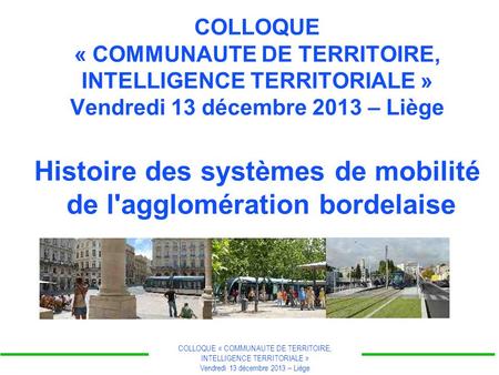 COLLOQUE « COMMUNAUTE DE TERRITOIRE, INTELLIGENCE TERRITORIALE » Vendredi 13 décembre 2013 – Liège COLLOQUE « COMMUNAUTE DE TERRITOIRE, INTELLIGENCE TERRITORIALE.