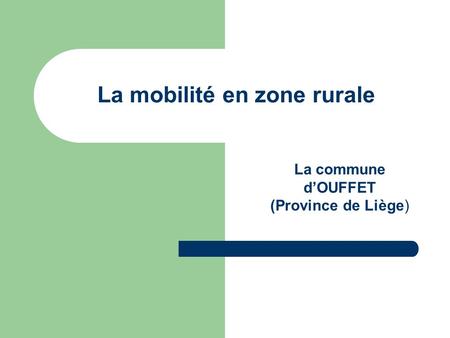 La mobilité en zone rurale La commune dOUFFET (Province de Liège)