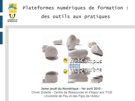 3eme jeudi du Numérique - 1er avril 2010 - Olivier Duteille - Centre de Ressources et d'Appui aux TICE Université de Pau et des Pays de l'Adour Plateformes.
