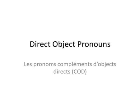 Direct Object Pronouns Les pronoms compléments dobjects directs (COD)