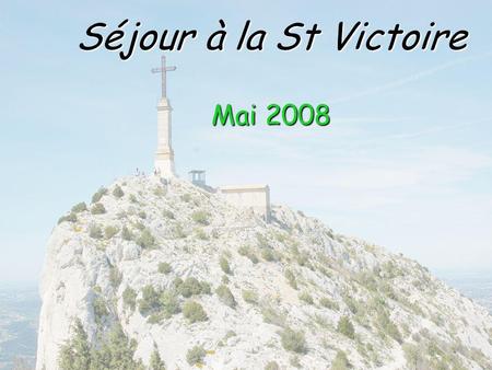 Séjour à la St Victoire Mai 2008. Programme du Séjour J1 Mercredi 14 mai: Départ en début de matinée pour Aix en Provence.