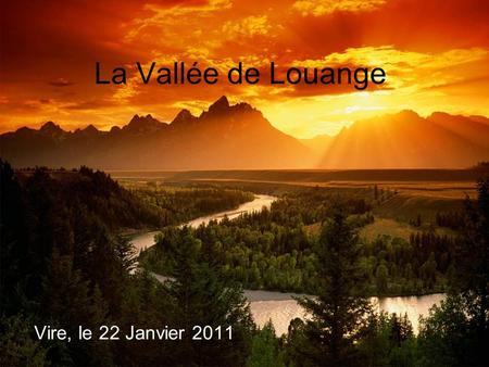 La Vallée de Louange Vire, le 22 Janvier 2011. Soyez les bienvenus nous organisons ce temps de Louange avec lardent désir de se rapprocher ensemble de.