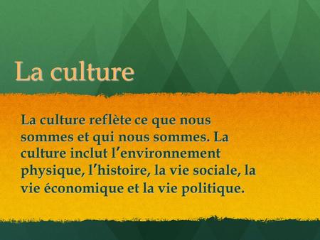 La culture La culture reflète ce que nous sommes et qui nous sommes. La culture inclut l’environnement physique, l’histoire, la vie sociale, la vie économique.