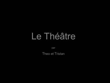 Le Théâtre par Theo et Tristan.