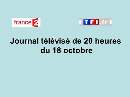 Journal télévisé de 20 heures du 18 octobre. Use the buttons below the video to hear it played, to pause it and to stop it. It lasts roughly 60 seconds.