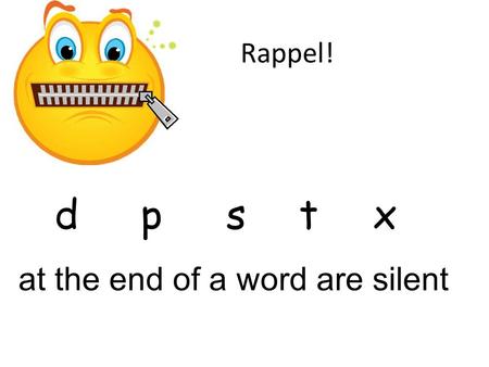 Rappel! d p s t x at the end of a word are silent.