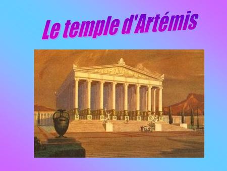 Nous vous parlerons du temple dArtémis. Ce temple était magnifique. Il se trouvait à Éphèse qui est maintenant la ville de Selcuk en Turquie. Il a été.