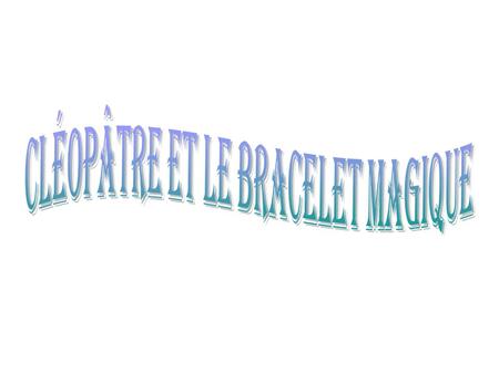 Cléopâtre et le bracelet magique