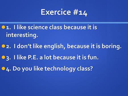 Exercice #14 1. I like science class because it is interesting.