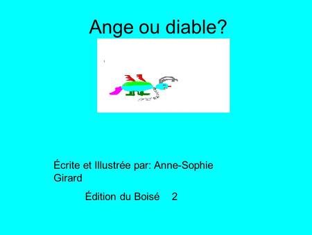 Ange ou diable? Écrite et Illustrée par: Anne-Sophie Girard Édition du Boisé 2.
