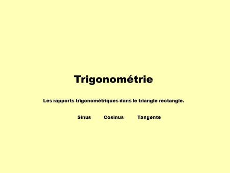 Trigonométrie Les rapports trigonométriques dans le triangle rectangle. Sinus Cosinus Tangente.