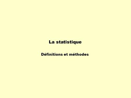 La statistique Définitions et méthodes. La statistique est la branche des mathématiques qui collecte, classe, analyse et interprète des données afin den.