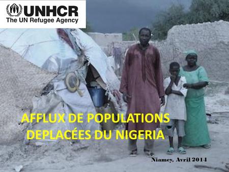 AFFLUX DE POPULATIONS DEPLACÉES DU NIGERIA 1 Niamey, Avril 2014.