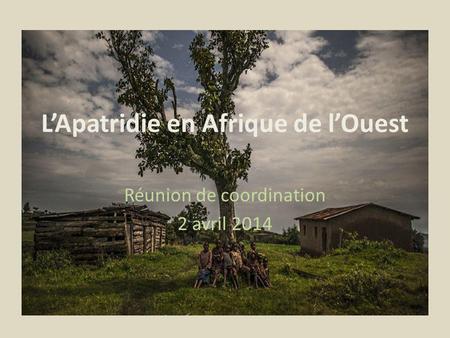 LApatridie en Afrique de lOuest Réunion de coordination 2 avril 2014.