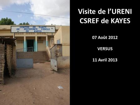 Visite de lURENI CSREF de KAYES 07 Août 2012 VERSUS 11 Avril 2013.
