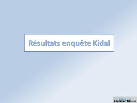 Résultats enquête Kidal. Echantillonnage: Réalisé entre 21/4/2013 et 23/4/2013 Echantillonnage: Ecoles: 5 écoles: 2 fonctionnelles lors de lannée scolaire.