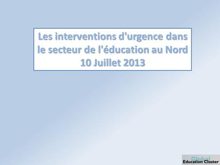 Les interventions d'urgence dans le secteur de l'éducation au Nord 10 Juillet 2013.