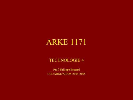 TECHNOLOGIE 4 Prof. Philippe Bragard UCL/ARKE/ARKM
