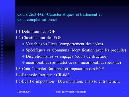 Janvier 2001Cout de revient et Rentabilite1 Cours 2&3-FGF-Caractéristiques et traitement et Coût complet rationnel 1.1 Définition des FGF 1.2-Classification.