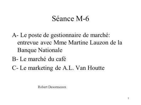 Séance M-6 A- Le poste de gestionnaire de marché: entrevue avec Mme Martine Lauzon de la Banque Nationale B- Le marché du café C- Le marketing de A.L.