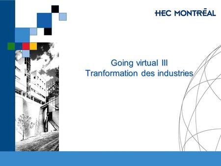 Going virtual III Tranformation des industries. HEC MONTRÉAL – M.Sc. Commerce électronique Économie Numérique Jacques Robert, HEC Montréal Comment lInternet.