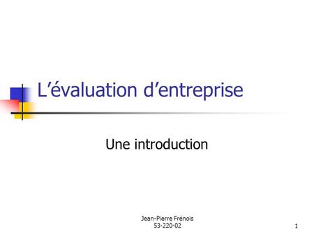 Jean-Pierre Frénois 53-220-021 Lévaluation dentreprise Une introduction.