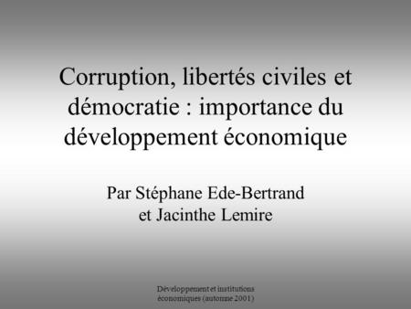 Développement et institutions économiques (automne 2001) Corruption, libertés civiles et démocratie : importance du développement économique Par Stéphane.