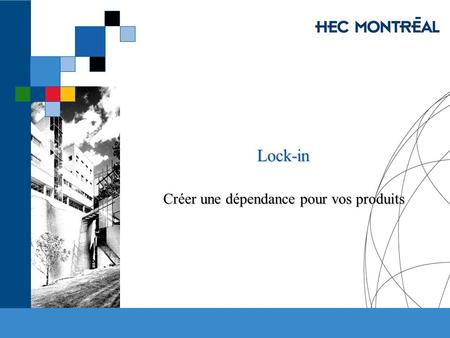 Lock-in Créer une dépendance pour vos produits. HEC MONTRÉAL – M.Sc. Commerce électronique Économie Numérique Jacques Robert, HEC Montréal Lock-in Lachat.