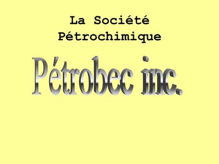 La Société Pétrochimique. Historique La Société Pétrochimique Pétrobec a commencé ses activités en novembre 1986 Elle est devenue publique le 8 avril.