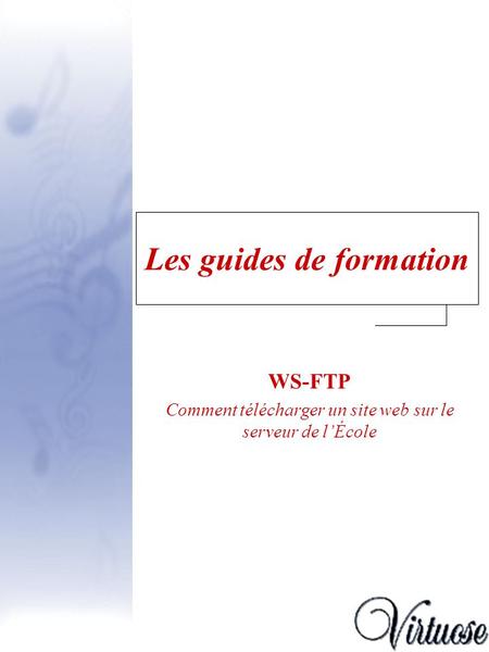 Les guides de formation WS-FTP Comment télécharger un site web sur le serveur de lÉcole.