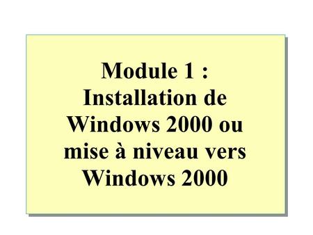 Module 1 : Installation de Windows 2000 ou mise à niveau vers Windows 2000.