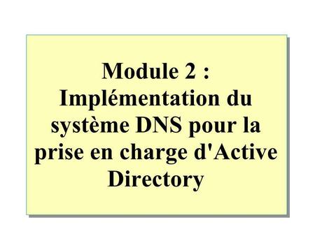 Vue d'ensemble Présentation du rôle du système DNS dans Active Directory Système DNS et Active Directory Résolution de noms DNS dans Active Directory.