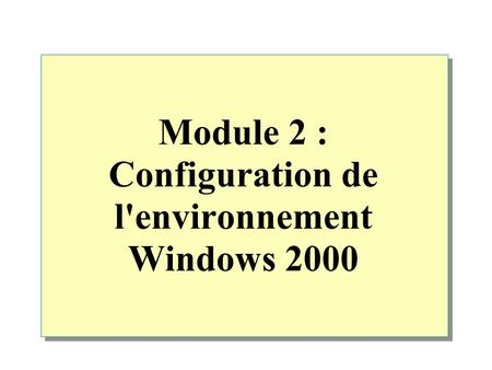 Module 2 : Configuration de l'environnement Windows 2000.