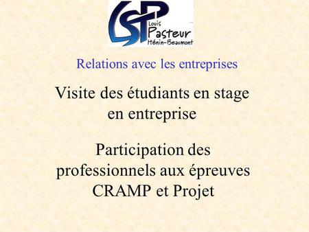 Relations avec les entreprises Visite des étudiants en stage en entreprise Participation des professionnels aux épreuves CRAMP et Projet.