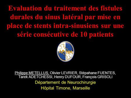 Evaluation du traitement des fistules durales du sinus latéral par mise en place de stents intra-sinusiens sur une série consécutive de 10 patients Philippe.