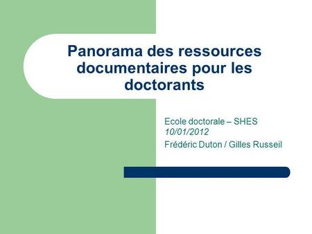 Panorama des ressources documentaires pour les doctorants Ecole doctorale – SHES 10/01/2012 Frédéric Duton / Gilles Russeil.
