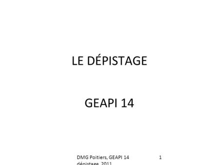 LE DÉPISTAGE GEAPI 14 DMG Poitiers, GEAPI 14 dépistage, 2011 1.
