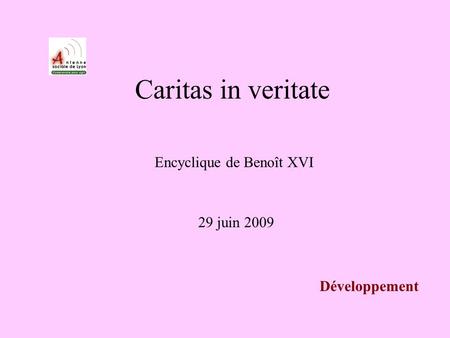 Caritas in veritate Encyclique de Benoît XVI 29 juin 2009 Développement.