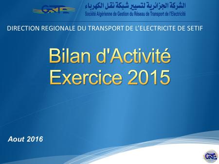 DIRECTION REGIONALE DU TRANSPORT DE L’ELECTRICITE DE SETIF Aout 2016.
