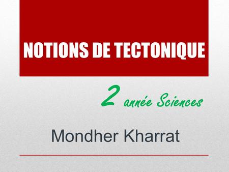 NOTIONS DE TECTONIQUE 2 année Sciences Mondher Kharrat.