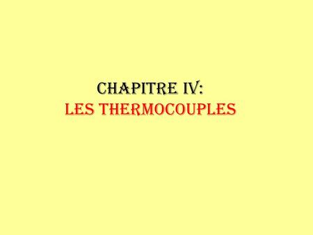 Chapitre IV: Les Thermocouples. 2 Un thermocouple est constitué de deux conducteurs A et B de nature différente, dont les jonctions sont à des températures.